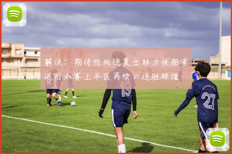 解说：期待伦纳德复出助力快船重返附加赛上半区再续六连胜辉煌